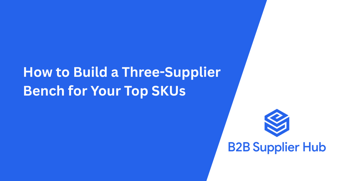 How to Build a Three-Supplier Bench for Your Top SKUs