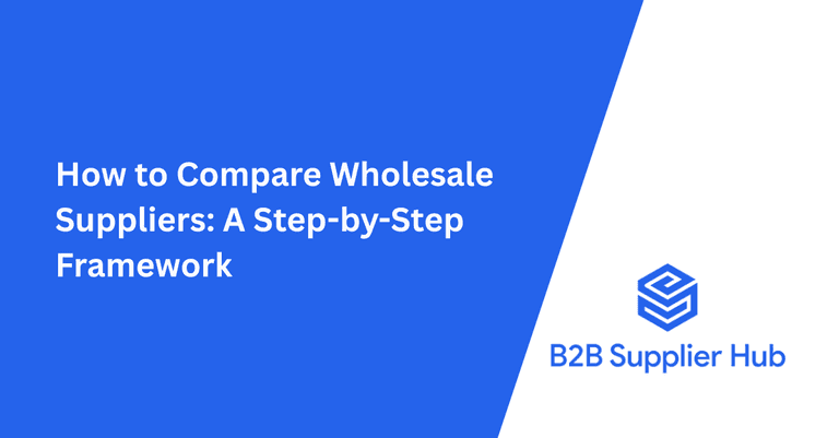 How to Compare Wholesale Suppliers: A Step-by-Step Framework