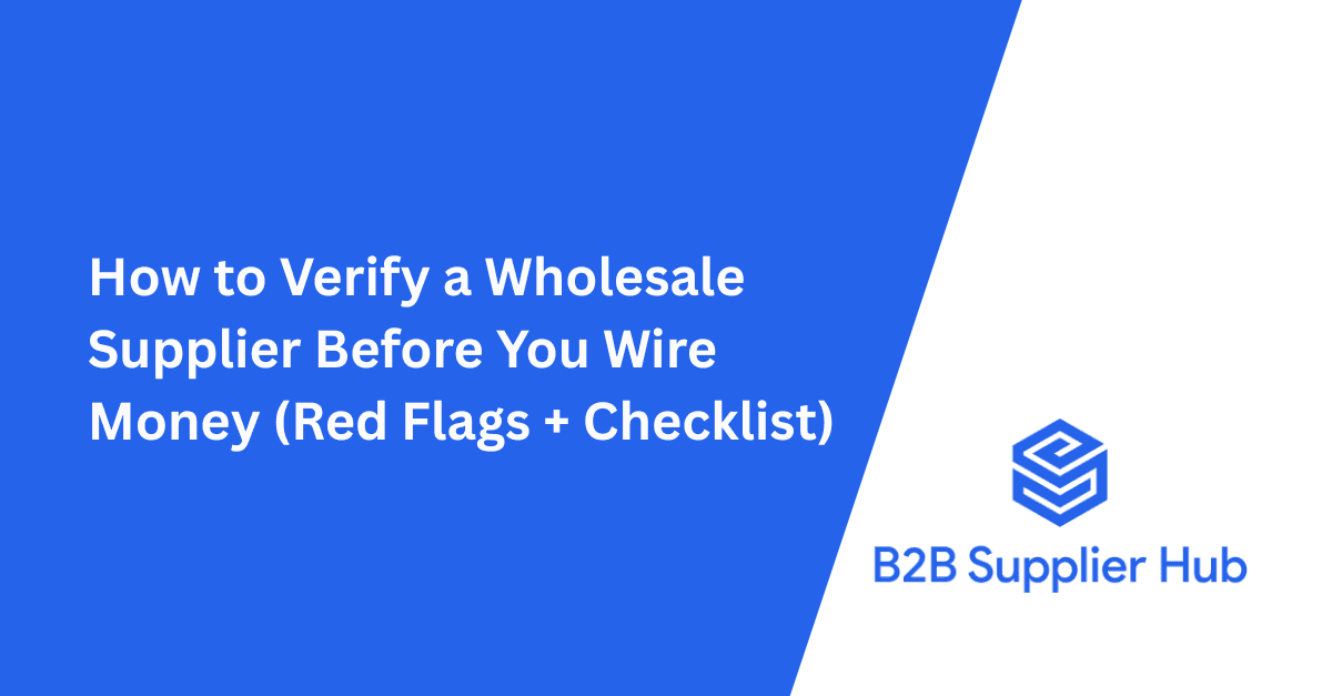 How to Verify a Wholesale Supplier Before You Wire Money (Red Flags + Checklist)